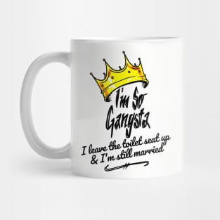 I'm So Gangsta I Leave the Toilet Seat Up and I'm Still Married Mug